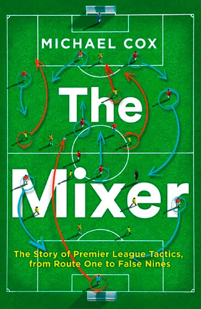 The Mixer: The Story of Premier League Tactics, from Route One to False Nines cover image