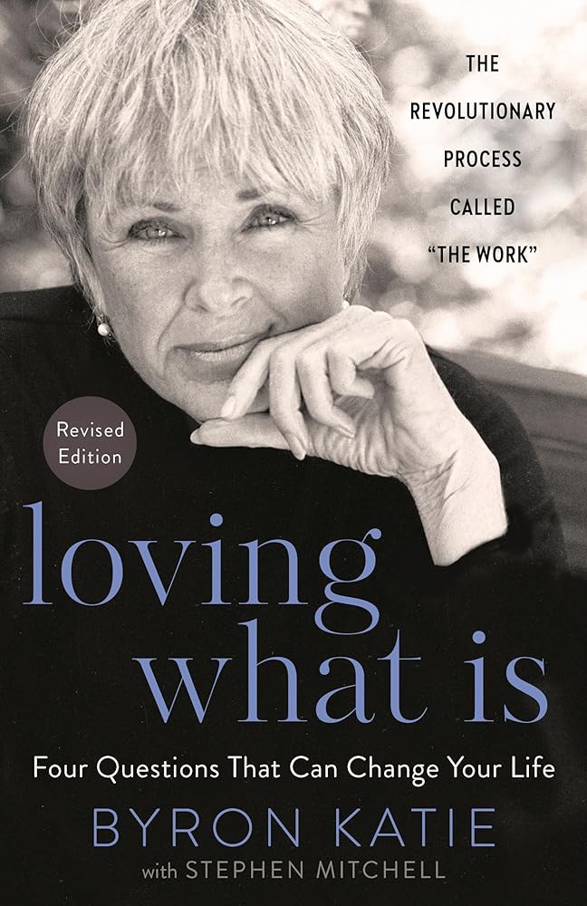 Loving What Is, Revised Edition: Four Questions That Can Change Your Life; The Revolutionary Process Called "The Work" cover image