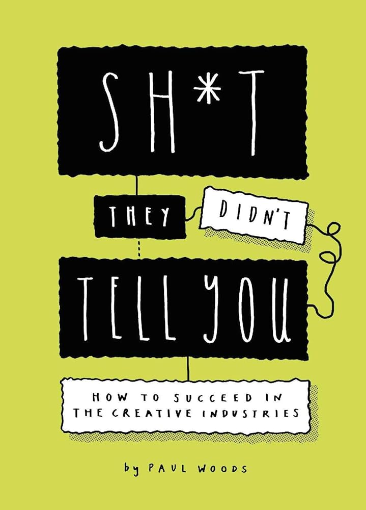 Sh*t They Didn't Tell You: How to Succeed in the Creative Industries cover image