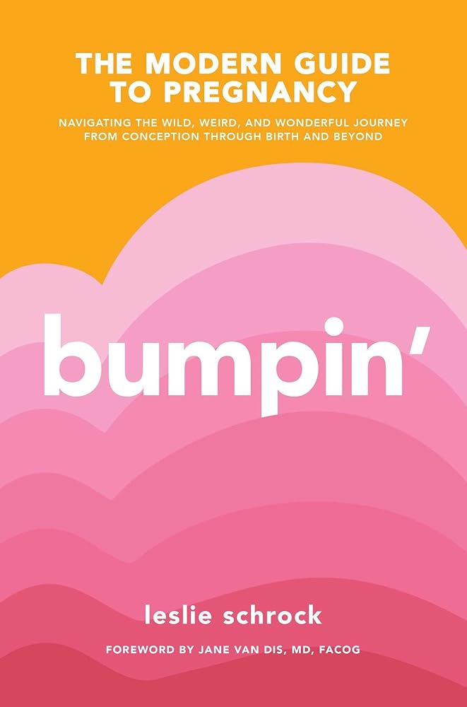 Bumpin': The Modern Guide to Pregnancy: Navigating the Wild, Weird, and Wonderful Journey From Conception Through Birth and Beyond cover image