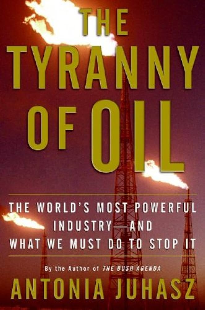 The Tyranny of Oil: The World's Most Powerful Industry--and What We Must Do to Stop It