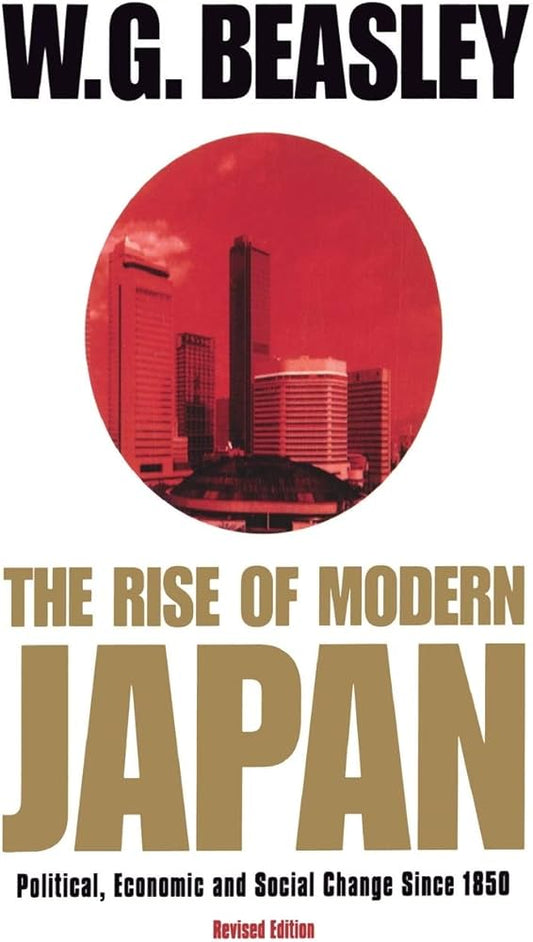 The Rise of Modern Japan: Political, Economic and Social Change Since 1850, W.G. Beasley