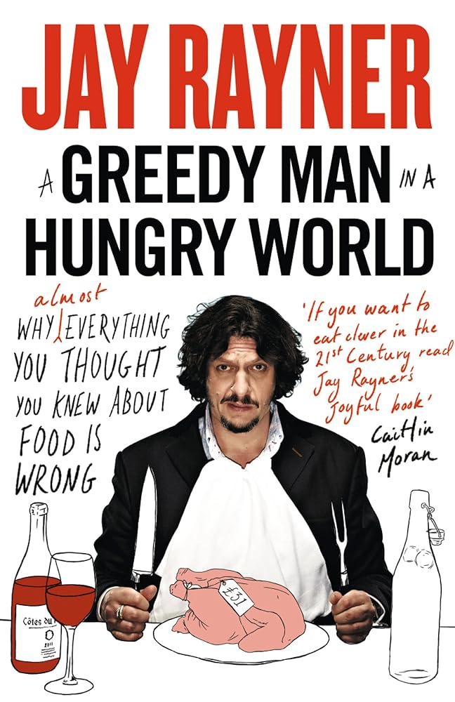 A Greedy Man in a Hungry World: Why (Almost) Everything You Thought You Knew About Food is Wrong cover image