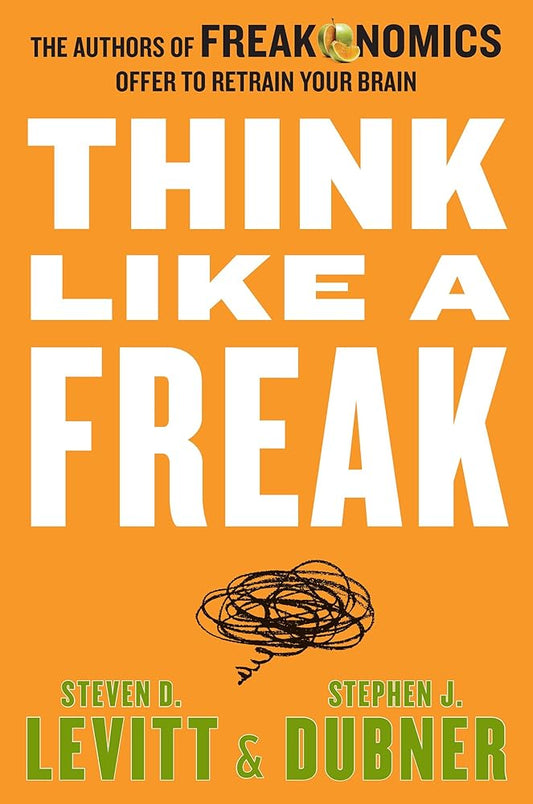Think Like a Freak: The Authors of Freakonomics Offer to Retrain Your Brain cover image