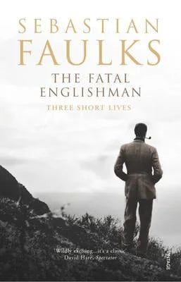 The Fatal Englishman: Three Short Lives, Sebastian Faulks