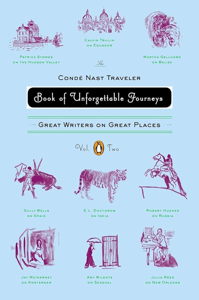 The Conde Nast Traveler Book of Unforgettable Journeys: Volume II: Great Writers on Great Places cover image