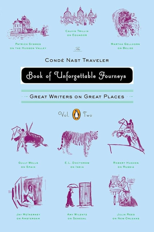 The Conde Nast Traveler Book of Unforgettable Journeys: Volume II: Great Writers on Great Places cover image