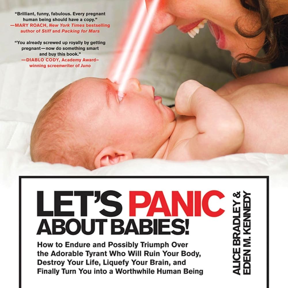 Let's Panic About Babies!: How to Endure and Possibly Triumph Over the Adorable Tyrant Who Will Ruin Your Body, Destroy Your Life, Liquefy Your Brain, ... Turn You into a Worthwhile Human Being cover image