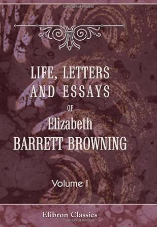 Life, letters and essays of Elizabeth Barrett Browning: Volume 1. Letters of Elizabeth Barret Browning addressed to Richard Hengist Horne cover image