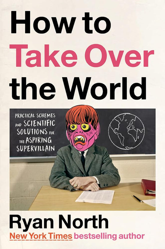 How to Take Over the World: Practical Schemes and Scientific Solutions for the Aspiring Supervillain cover image
