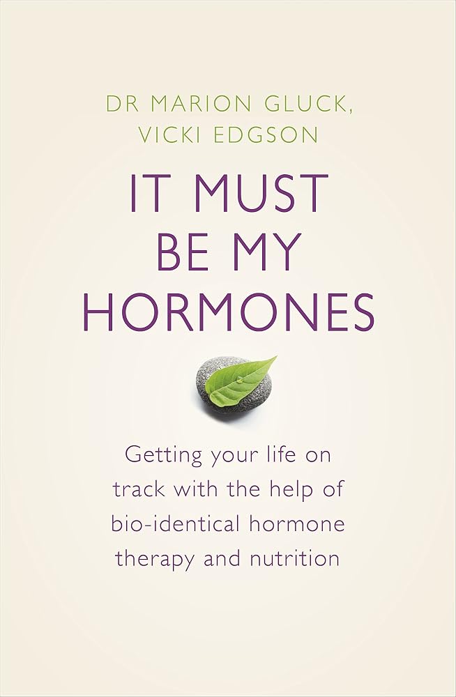 It Must be My Hormones: Getting Your Life on Track with the Help of Natural Bio-identical Hormone Therapy and Nutrition cover image