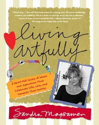 Living Artfully: A Heart-full Guide of Ideas and Inspirations That Celebrate Life, Love, and Moments That Matter cover image