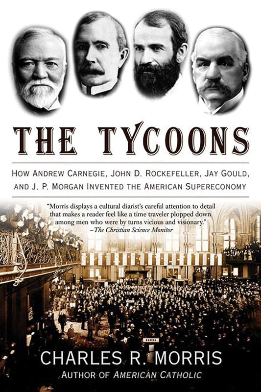 The Tycoons: How Andrew Carnegie, John D. Rockefeller, Jay Gould, and J. P. Morgan Invented the American Supereconomy cover image