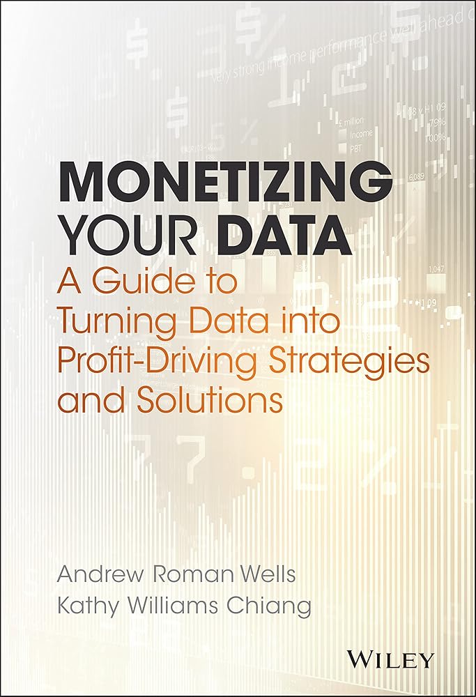 Monetizing Your Data: A Guide to Turning Data into Profit-Driving Strategies and Solutions cover image