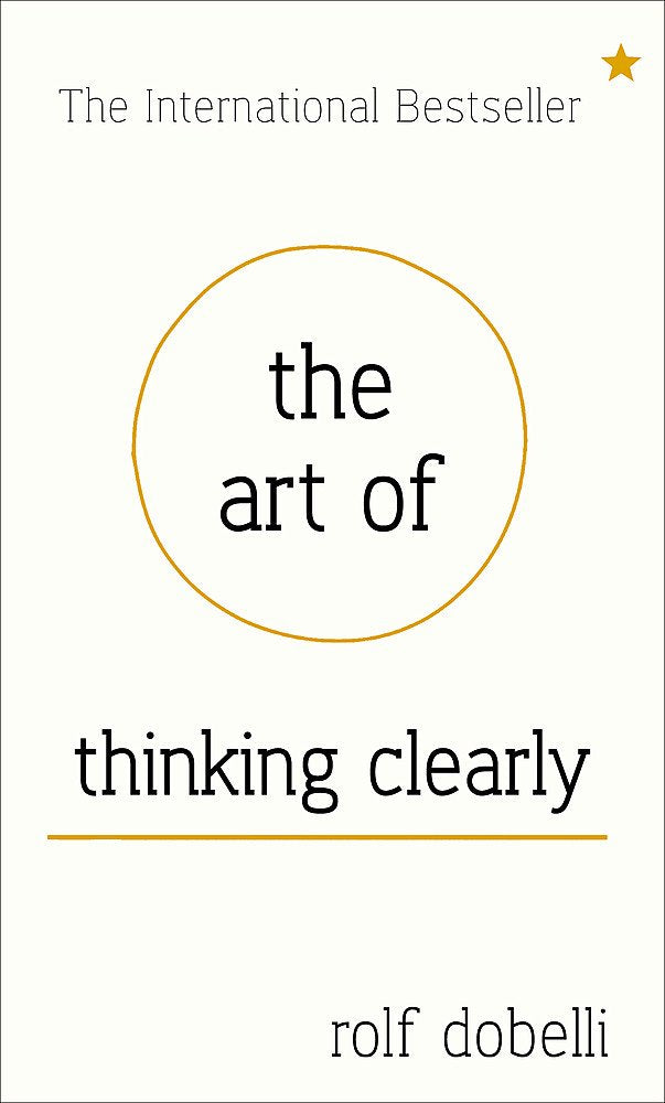 The Art of Thinking Clearly: Better Thinking, Better Decisions cover image