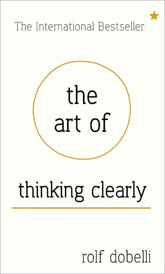The Art of Thinking Clearly: Better Thinking, Better Decisions cover image