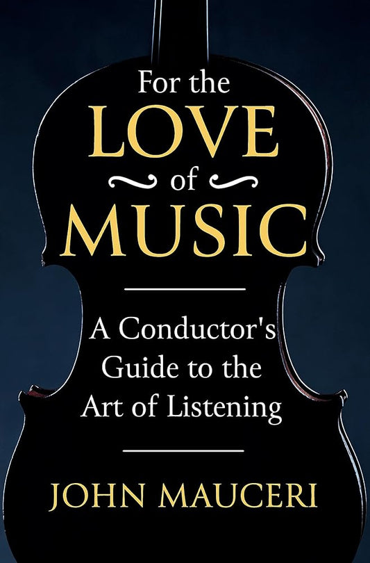 For the Love of Music: A Conductor's Guide to the Art of Listening cover image