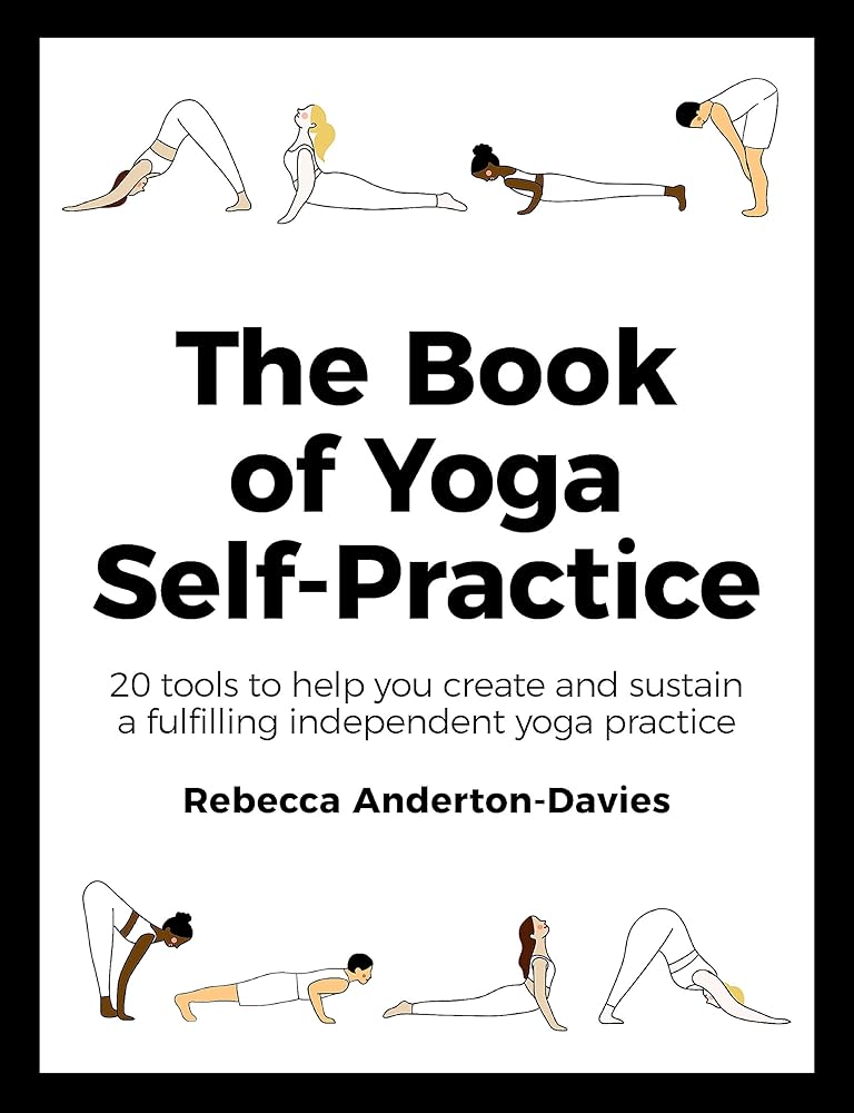 The Book of Yoga Self-Practice: 20 Tools to Help you Create and Sustain a Fulfilling Independent Yoga Practice cover image