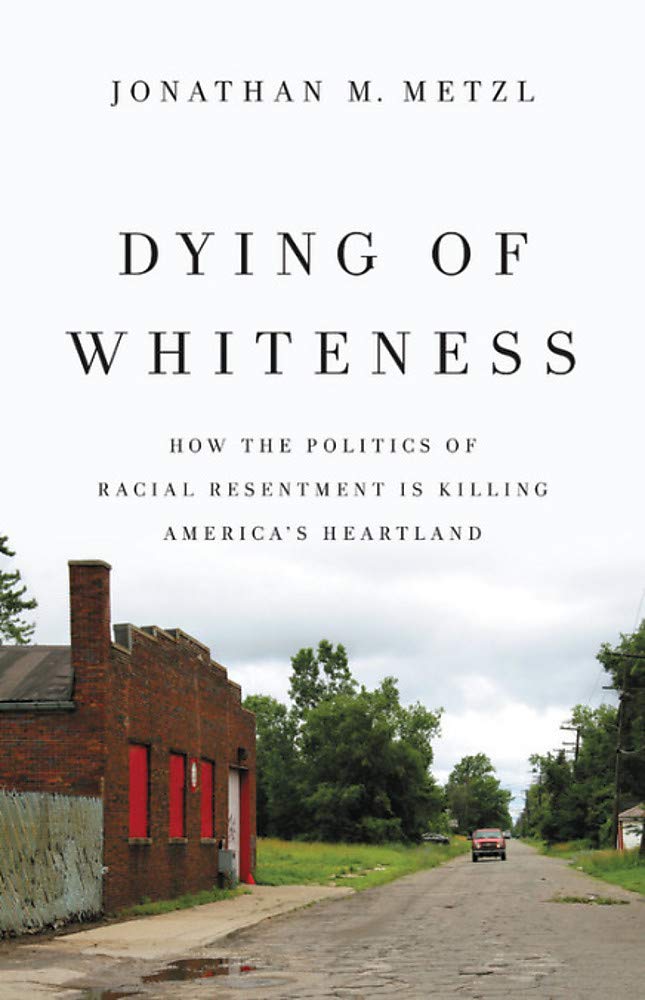 Dying of Whiteness: How the Politics of Racial Resentment Is Killing America's Heartland cover image