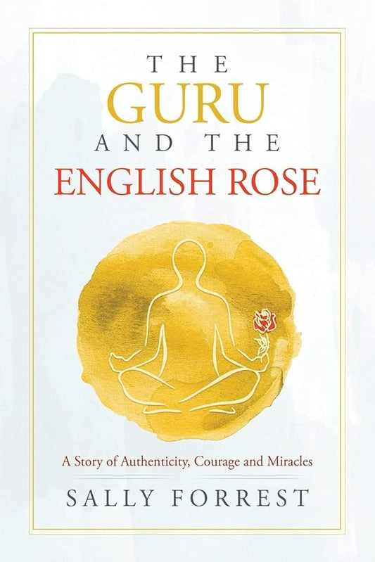 The Guru and the English Rose: A Story of Authenticity, Courage and Miracles cover image
