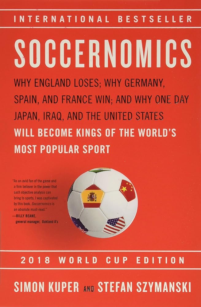 Soccernomics (2018 World Cup Edition): Why England Loses, Why Germany and Brazil Win, and Why the U.S., Japan, Australia, Turkey -- and Even Iraq -- ... the Kings of the World's Most Popular Sport cover image