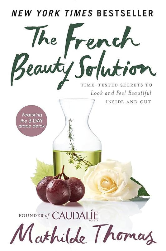 The French Beauty Solution: Time-Tested Secrets to Look and Feel Beautiful Inside and Out cover image