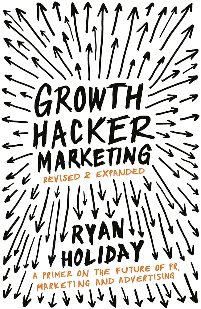 Growth Hacker Marketing: A Primer on the Future of PR, Marketing and Advertising [Paperback] [Oct 02, 2014] Ryan Holiday cover image