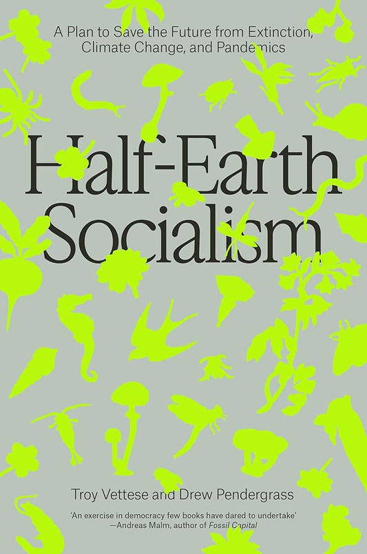 Half-Earth Socialism: A Plan to Save the Future from Extinction, Climate Change and Pandemics cover image