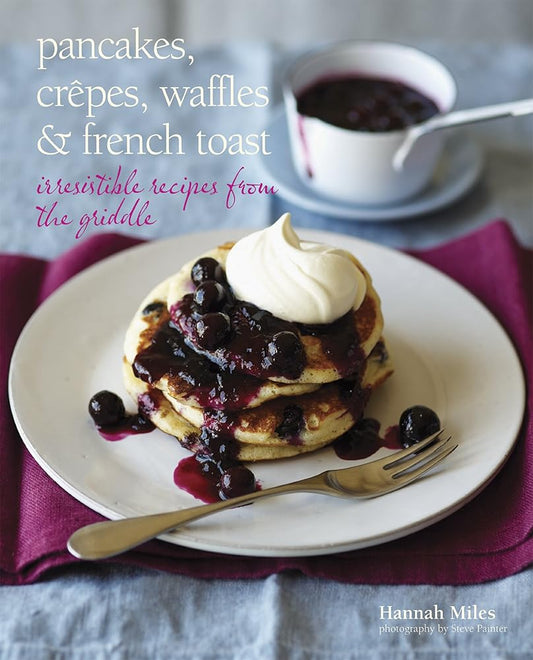 Pancakes, Crepes, Waffles and French Toast: Irresistible recipes from the griddle cover image
