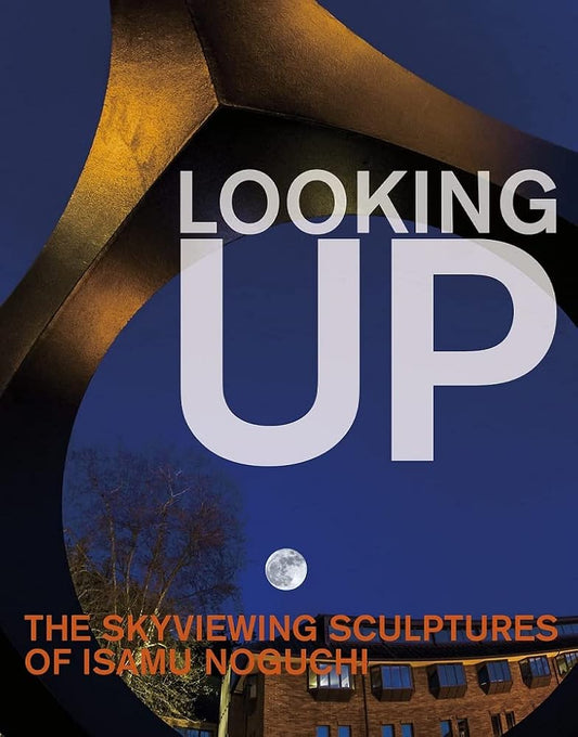 Looking Up: The Skyviewing Sculptures of Isamu Noguchi cover image