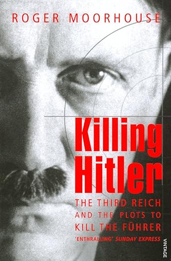 Killing Hitler: The Plots, the Assassins, and the Dictator Who Cheated Death, Roger Moorhouse